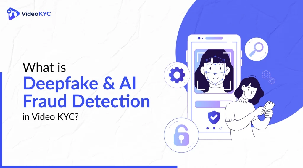 What is Deepfake & AI Fraud Detection in Video KYC_